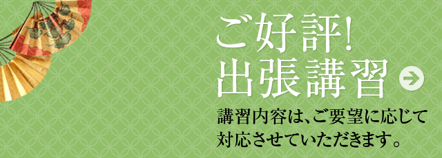 ご好評！講習内容は、ご要望に応じて対応させていただきます。